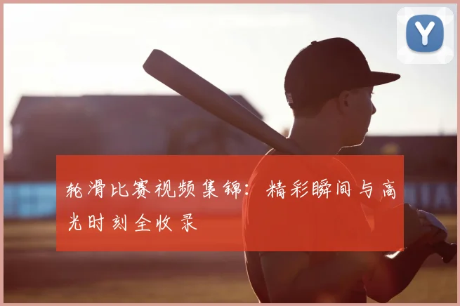 轮滑比赛视频集锦：精彩瞬间与高光时刻全收录